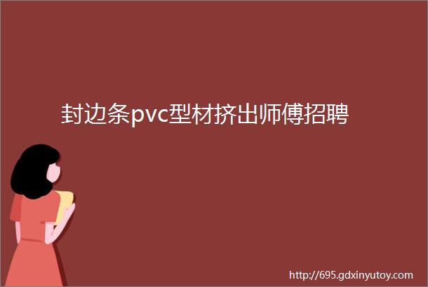 封边条pvc型材挤出师傅招聘