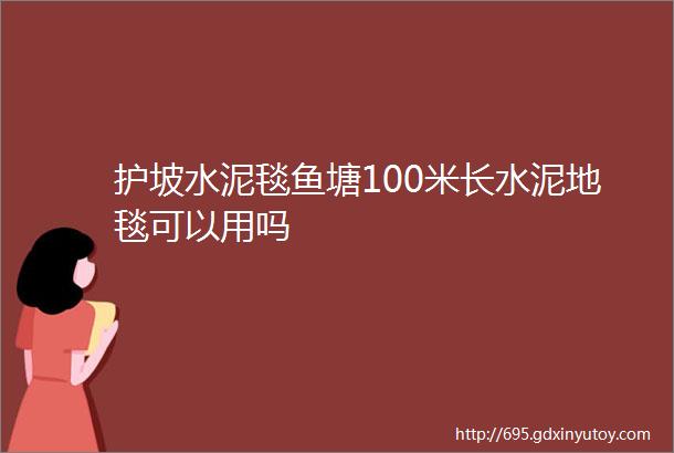 护坡水泥毯鱼塘100米长水泥地毯可以用吗