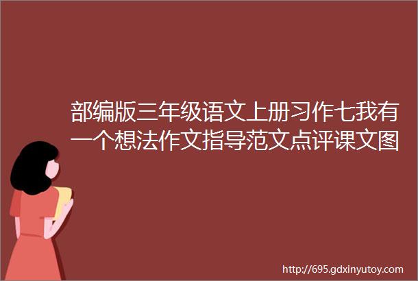 部编版三年级语文上册习作七我有一个想法作文指导范文点评课文图片PPT详解