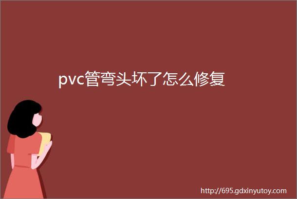 pvc管弯头坏了怎么修复