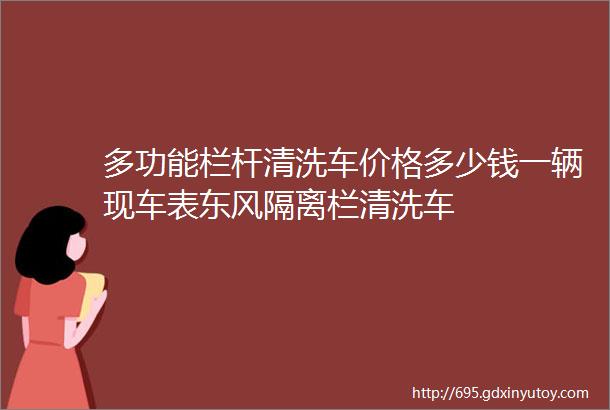 多功能栏杆清洗车价格多少钱一辆现车表东风隔离栏清洗车