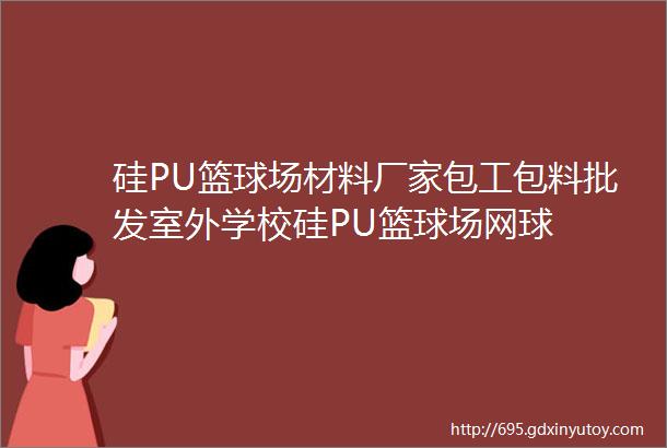 硅PU篮球场材料厂家包工包料批发室外学校硅PU篮球场网球