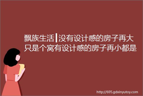 飘族生活┃没有设计感的房子再大只是个窝有设计感的房子再小都是生活