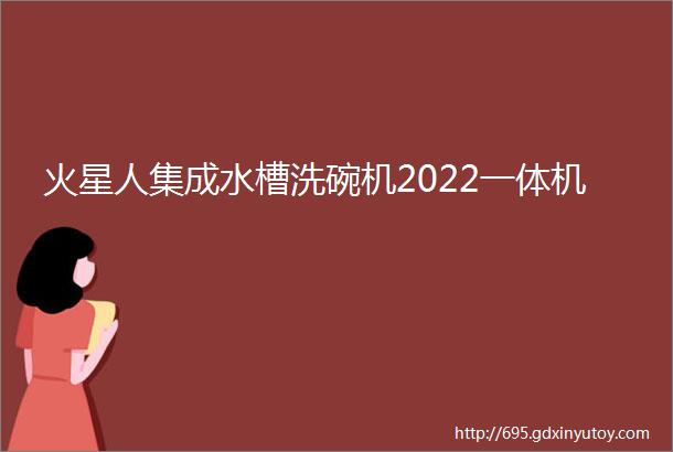 火星人集成水槽洗碗机2022一体机