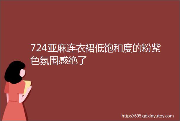 724亚麻连衣裙低饱和度的粉紫色氛围感绝了