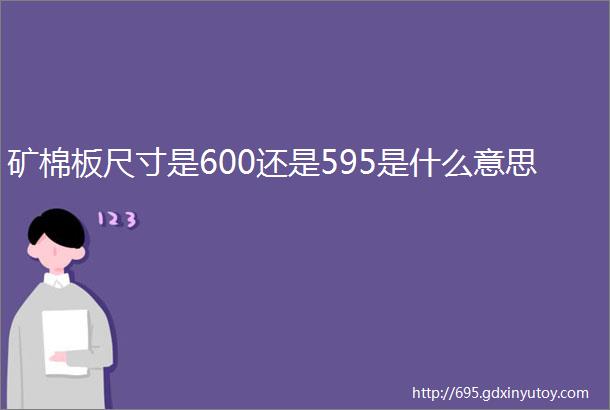 矿棉板尺寸是600还是595是什么意思