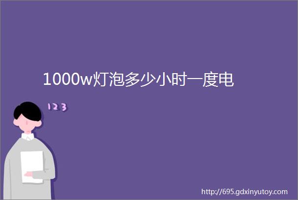 1000w灯泡多少小时一度电