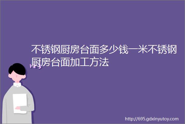 不锈钢厨房台面多少钱一米不锈钢厨房台面加工方法