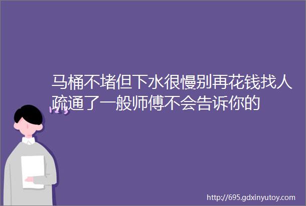 马桶不堵但下水很慢别再花钱找人疏通了一般师傅不会告诉你的