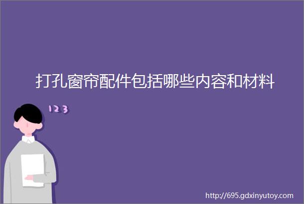 打孔窗帘配件包括哪些内容和材料