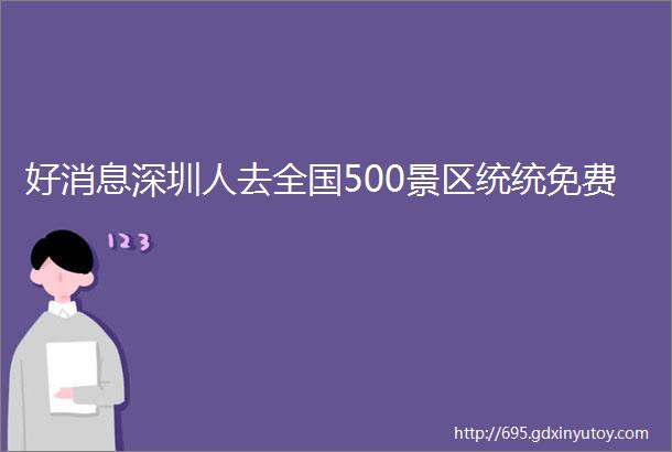 好消息深圳人去全国500景区统统免费