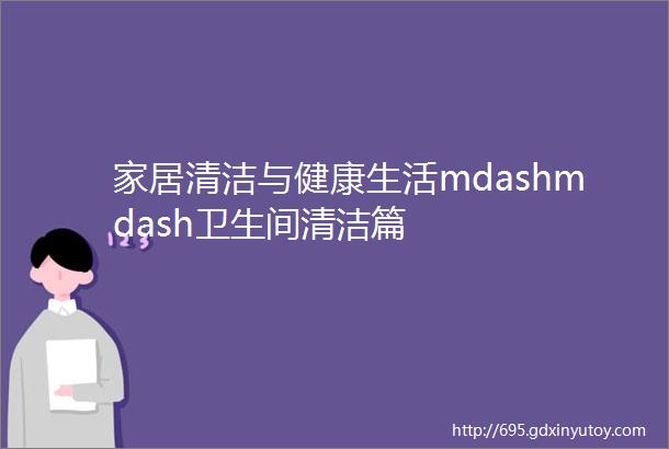 家居清洁与健康生活mdashmdash卫生间清洁篇