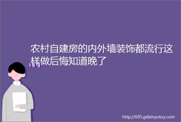 农村自建房的内外墙装饰都流行这样做后悔知道晚了