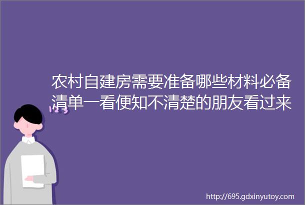 农村自建房需要准备哪些材料必备清单一看便知不清楚的朋友看过来