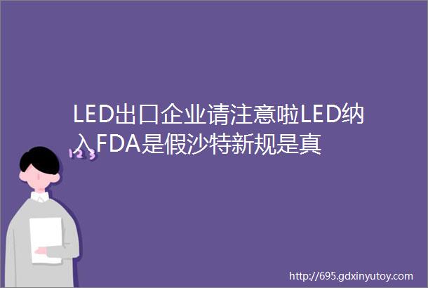 LED出口企业请注意啦LED纳入FDA是假沙特新规是真