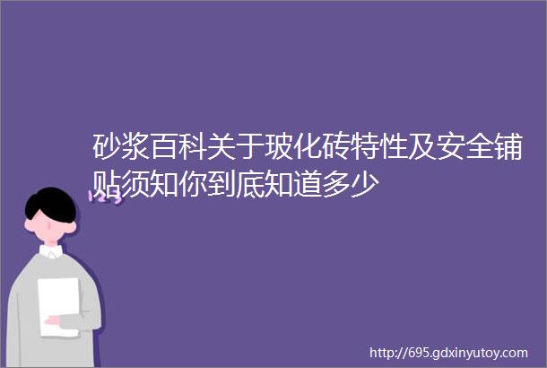 砂浆百科关于玻化砖特性及安全铺贴须知你到底知道多少