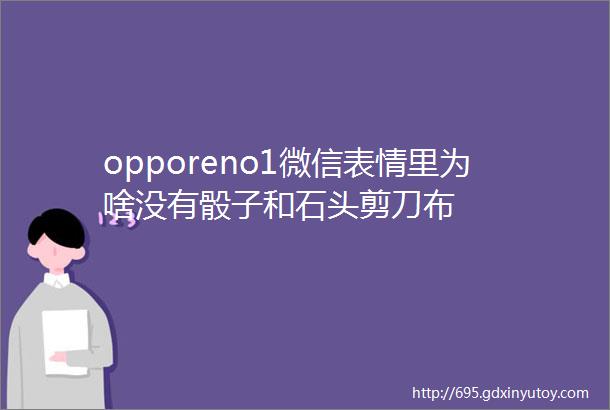 opporeno1微信表情里为啥没有骰子和石头剪刀布