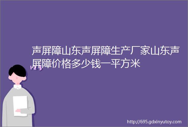 声屏障山东声屏障生产厂家山东声屏障价格多少钱一平方米