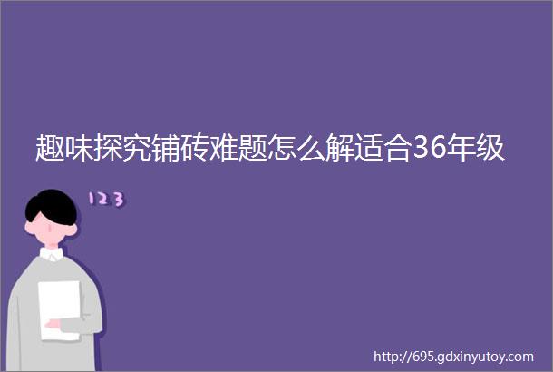 趣味探究铺砖难题怎么解适合36年级