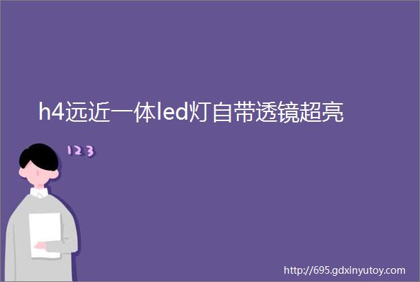 h4远近一体led灯自带透镜超亮