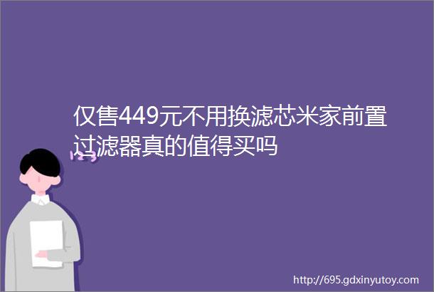 仅售449元不用换滤芯米家前置过滤器真的值得买吗