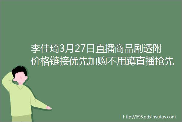 李佳琦3月27日直播商品剧透附价格链接优先加购不用蹲直播抢先下单不怕抢不到