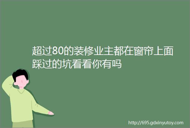 超过80的装修业主都在窗帘上面踩过的坑看看你有吗