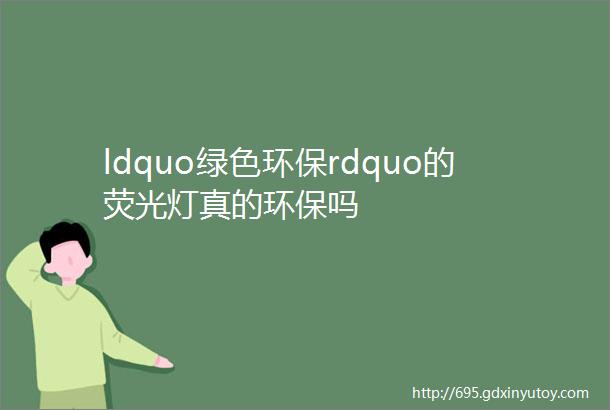 ldquo绿色环保rdquo的荧光灯真的环保吗