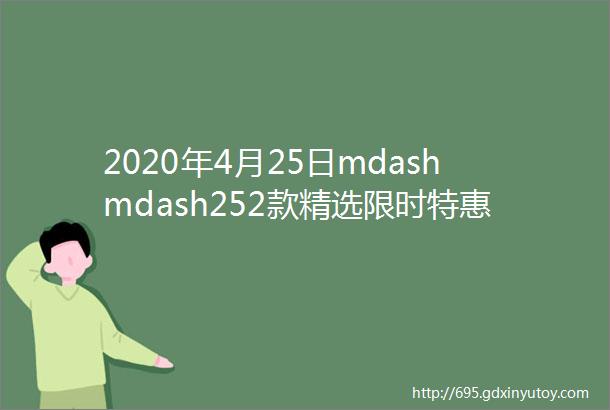 2020年4月25日mdashmdash252款精选限时特惠