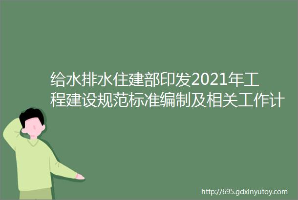 给水排水住建部印发2021年工程建设规范标准编制及相关工作计划