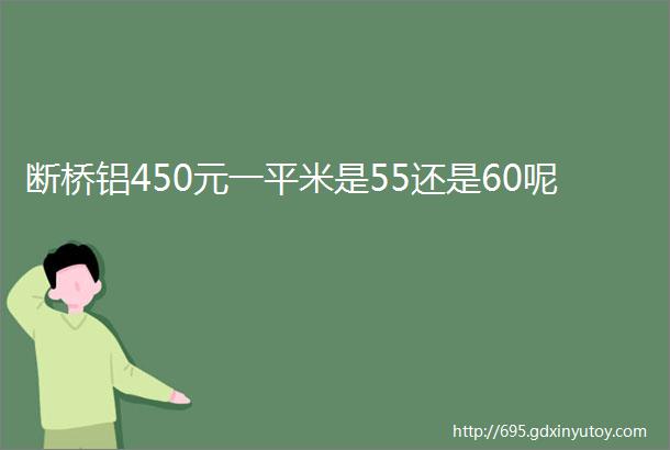 断桥铝450元一平米是55还是60呢