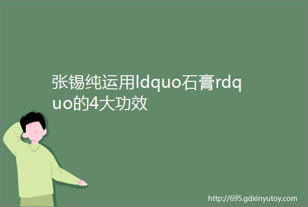 张锡纯运用ldquo石膏rdquo的4大功效