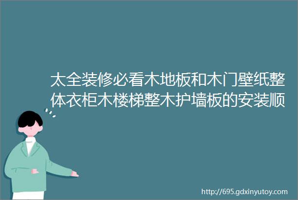 太全装修必看木地板和木门壁纸整体衣柜木楼梯整木护墙板的安装顺序