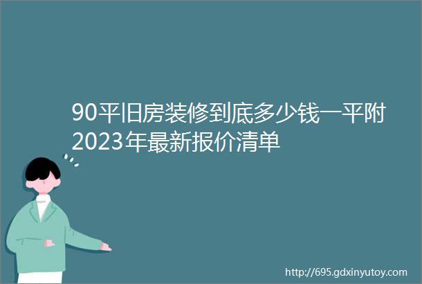 90平旧房装修到底多少钱一平附2023年最新报价清单