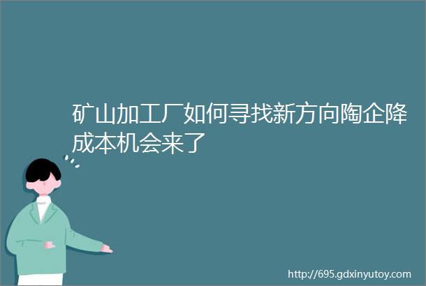 矿山加工厂如何寻找新方向陶企降成本机会来了