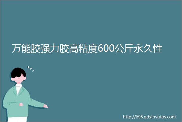 万能胶强力胶高粘度600公斤永久性