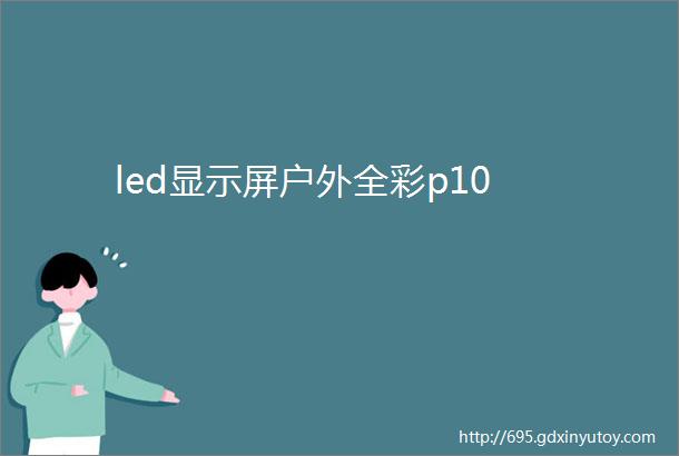 led显示屏户外全彩p10