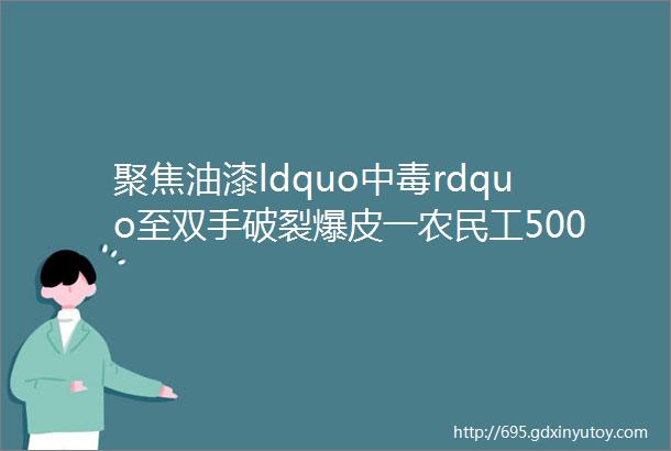 聚焦油漆ldquo中毒rdquo至双手破裂爆皮一农民工5000元医药费成难题