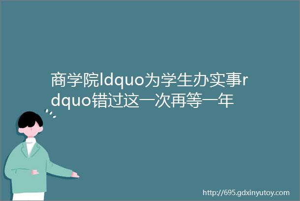 商学院ldquo为学生办实事rdquo错过这一次再等一年