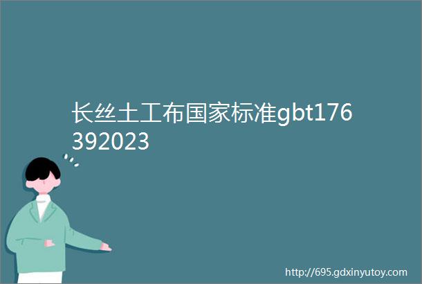 长丝土工布国家标准gbt176392023