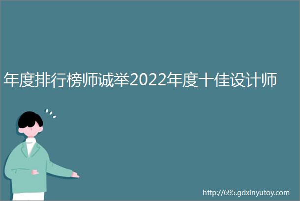 年度排行榜师诚举2022年度十佳设计师