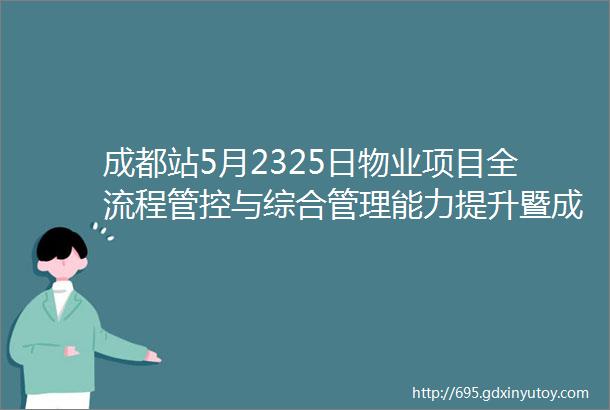 成都站5月2325日物业项目全流程管控与综合管理能力提升暨成都大悦城参访交流研修营