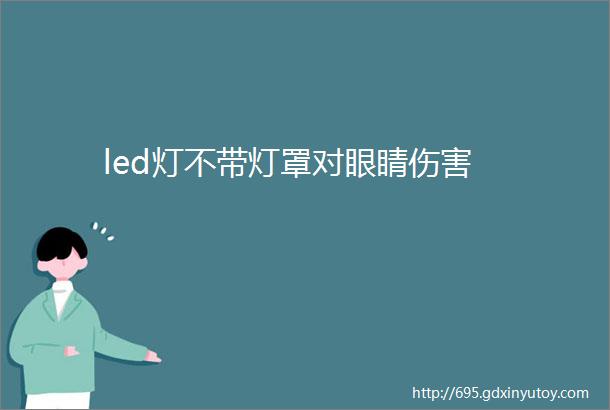 led灯不带灯罩对眼睛伤害