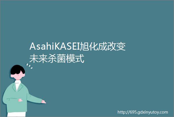 AsahiKASEI旭化成改变未来杀菌模式