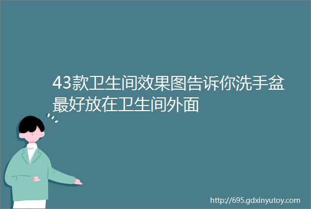 43款卫生间效果图告诉你洗手盆最好放在卫生间外面