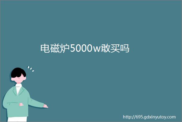 电磁炉5000w敢买吗