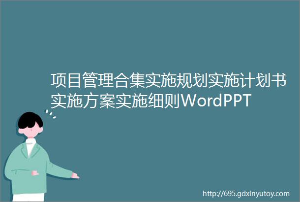 项目管理合集实施规划实施计划书实施方案实施细则WordPPT可下载