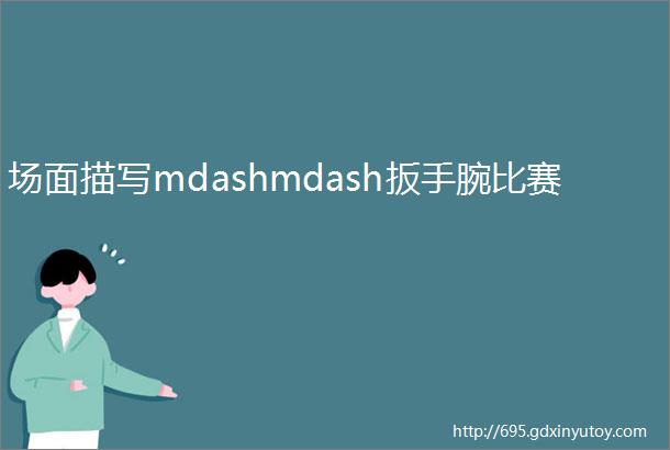 场面描写mdashmdash扳手腕比赛